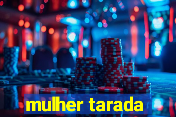 mulher tarada