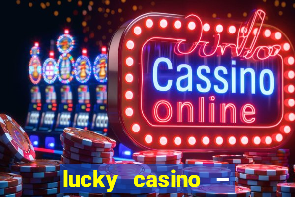 lucky casino – slots big wins