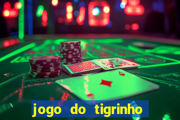 jogo do tigrinho que ganha dinheiro no cadastro