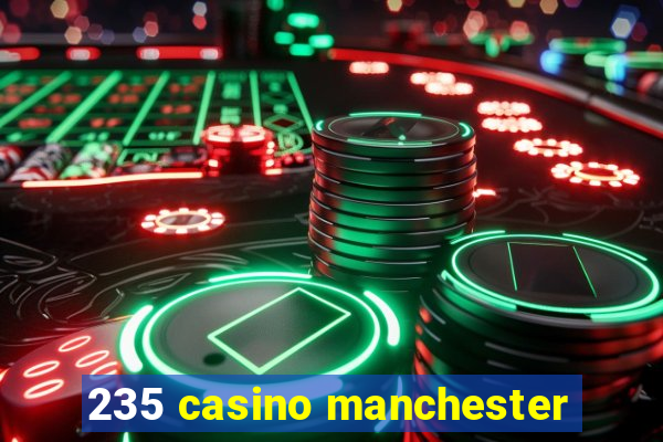 235 casino manchester