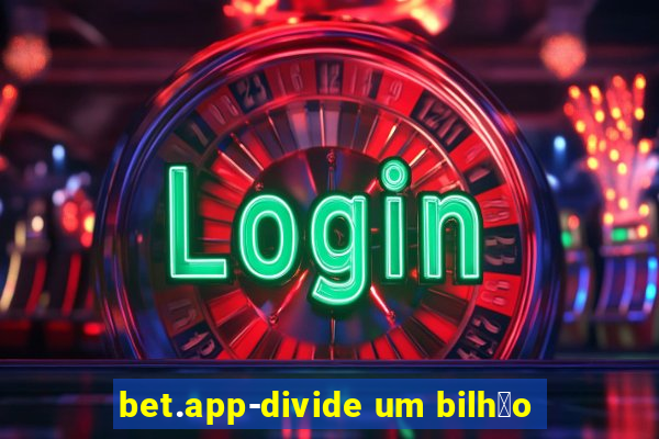 bet.app-divide um bilh茫o