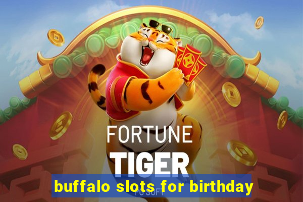 buffalo slots for birthday