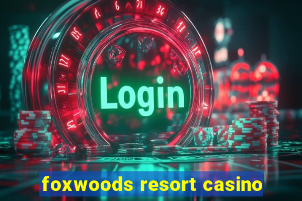 foxwoods resort casino