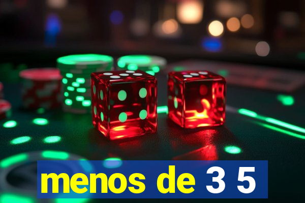 menos de 3 5