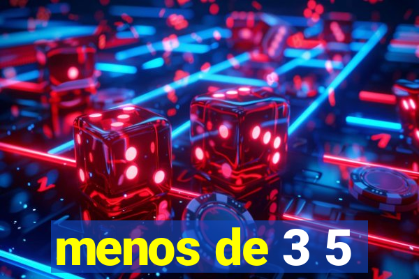 menos de 3 5