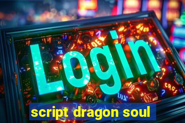 script dragon soul