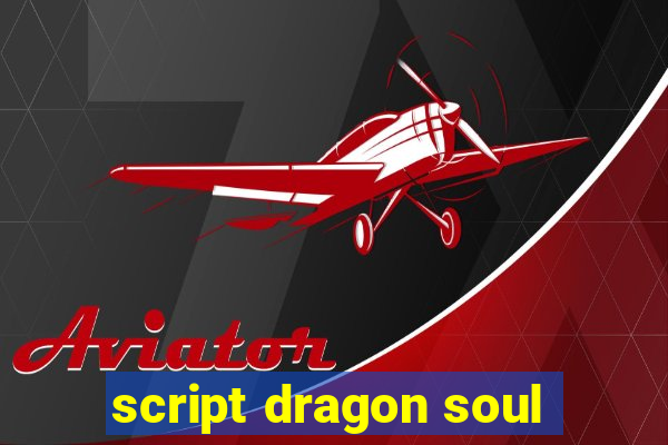 script dragon soul