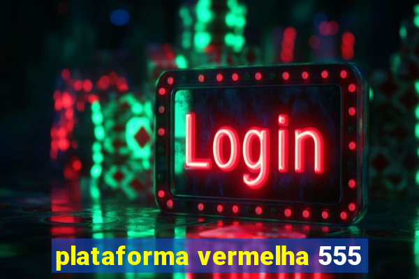 plataforma vermelha 555