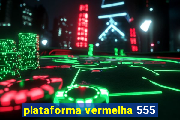 plataforma vermelha 555