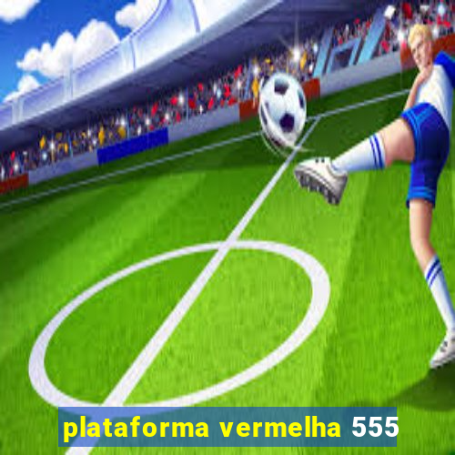 plataforma vermelha 555