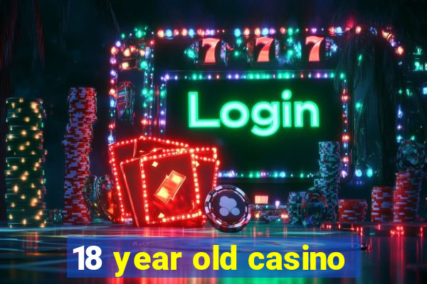 18 year old casino