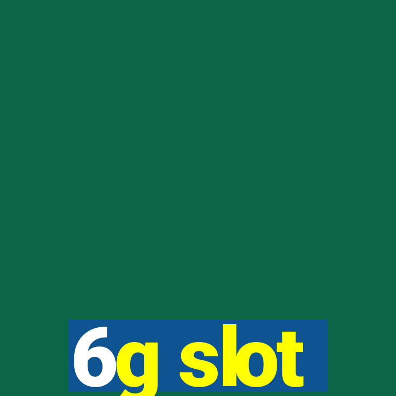 6g slot