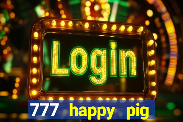 777 happy pig slots casino