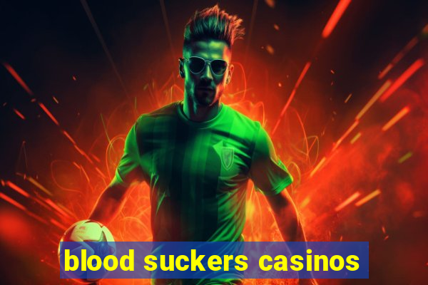 blood suckers casinos