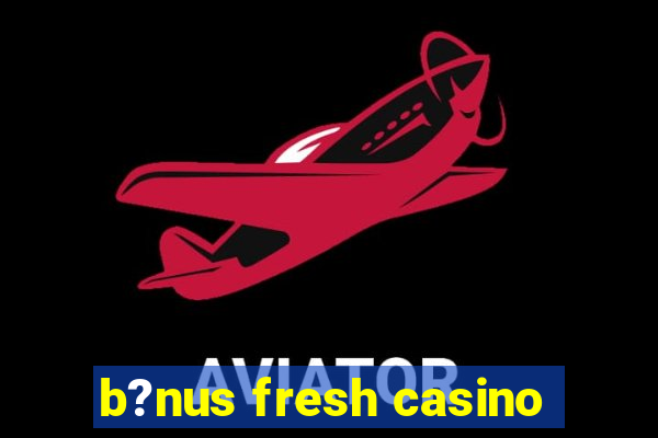 b?nus fresh casino