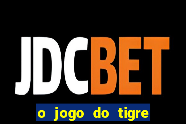 o jogo do tigre da dinheiro