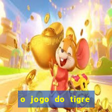 o jogo do tigre da dinheiro