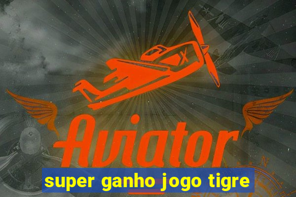 super ganho jogo tigre