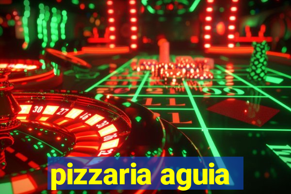 pizzaria aguia