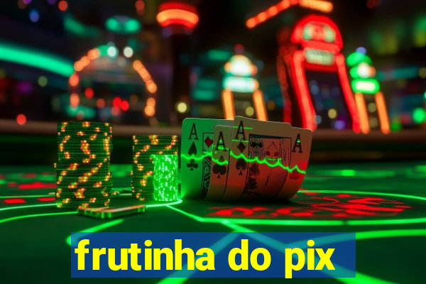 frutinha do pix