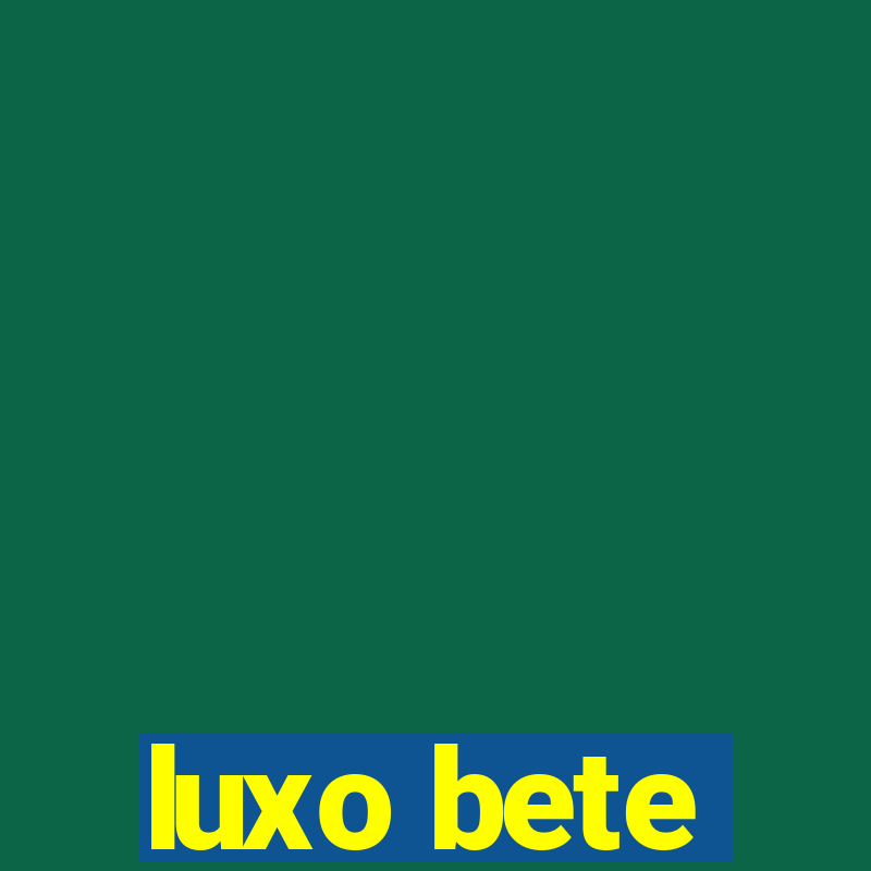 luxo bete