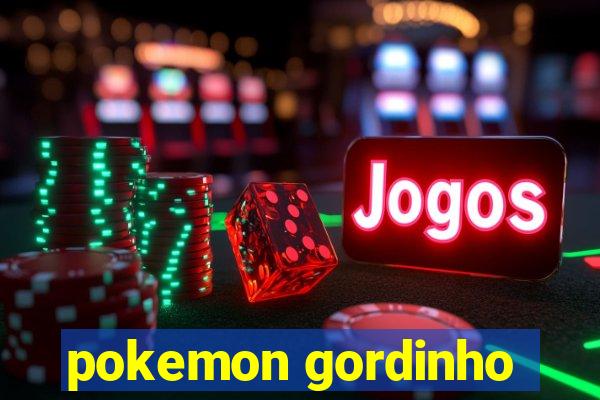 pokemon gordinho