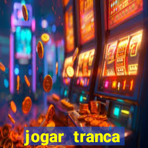 jogar tranca valendo dinheiro