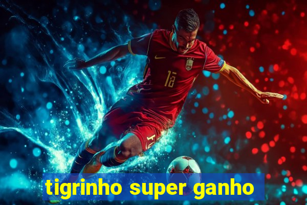 tigrinho super ganho