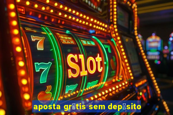 aposta gr谩tis sem dep贸sito