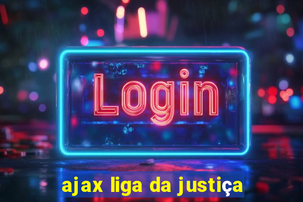 ajax liga da justiça