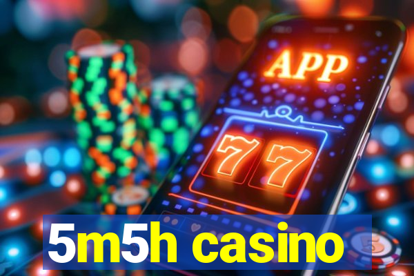 5m5h casino