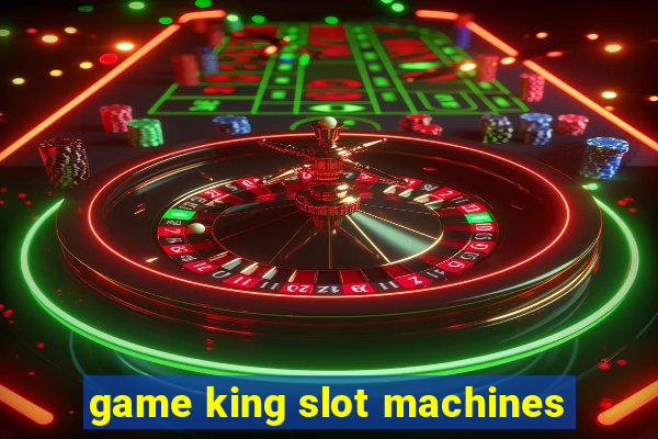 game king slot machines