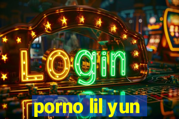 porno lil yun