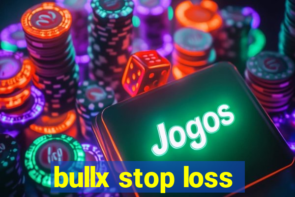 bullx stop loss