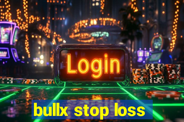 bullx stop loss