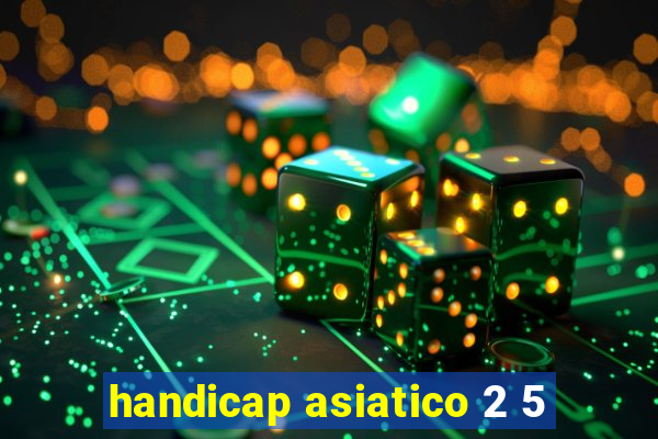 handicap asiatico 2 5