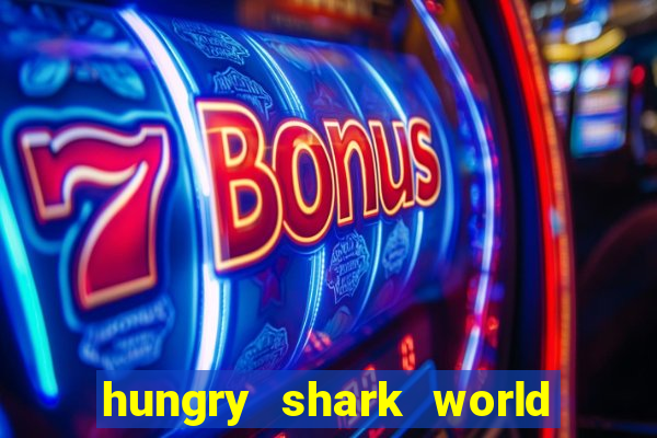 hungry shark world dinheiro infinito ios