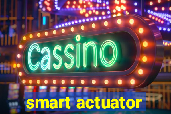 smart actuator