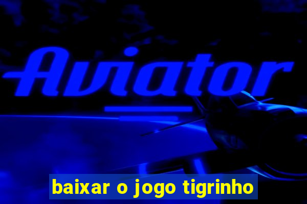 baixar o jogo tigrinho