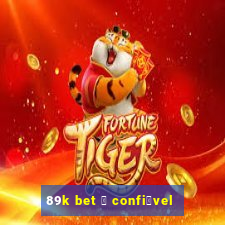 89k bet 茅 confi谩vel