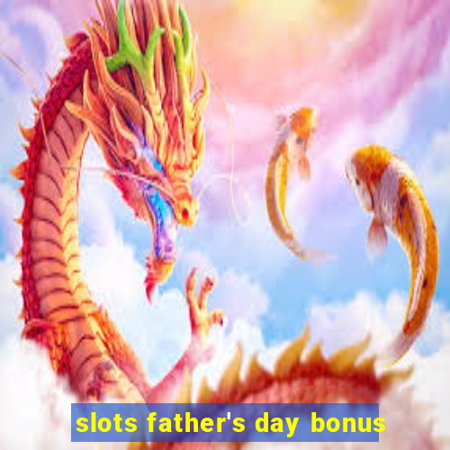 slots father's day bonus