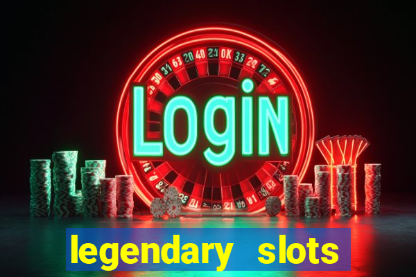 legendary slots casino games