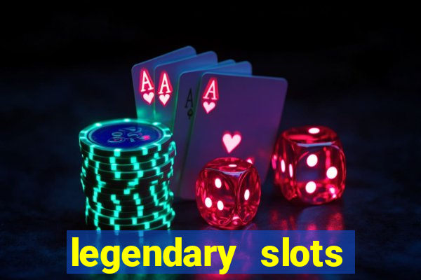 legendary slots casino games