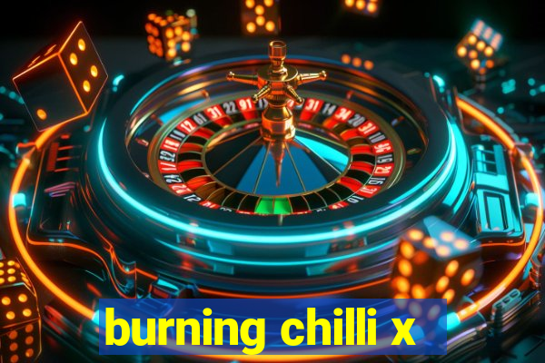 burning chilli x