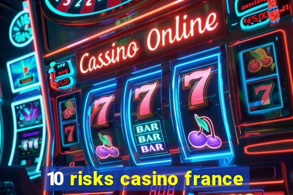 10 risks casino france