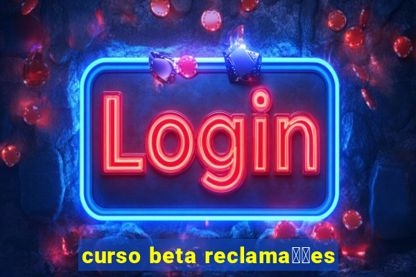 curso beta reclama莽玫es