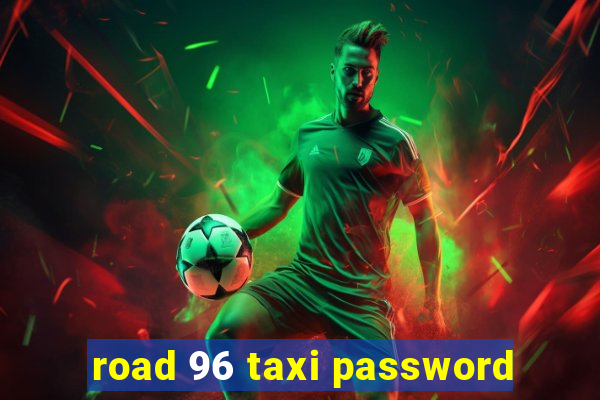 road 96 taxi password