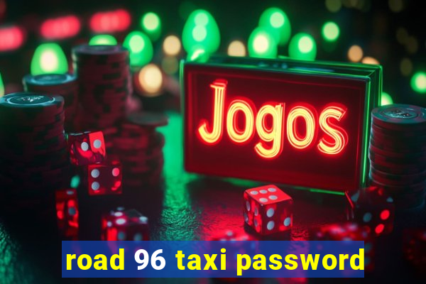 road 96 taxi password