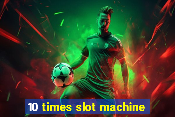 10 times slot machine