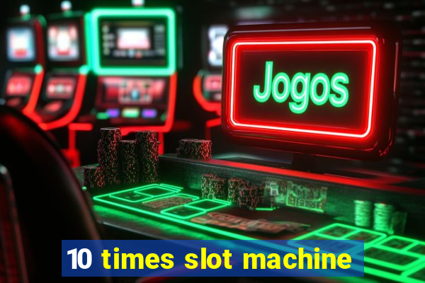 10 times slot machine